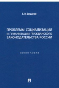 Книга Проблемы социализации и гуманизации гражданского законодательства России. Монография