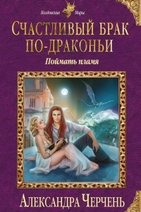 Книга Счастливый брак по-драконьи. Поймать пламя