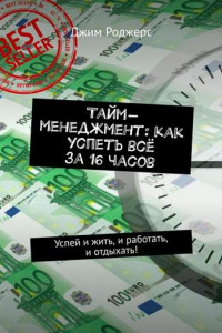 Книга Тайм-менеджмент: как успеть всё за 16 часов. Успей и жить, и работать, и отдыхать!