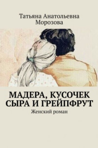 Книга Мадера, кусочек сыра и грейпфрут. Женский роман