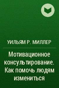 Книга Мотивационное консультирование. Как помочь людям измениться