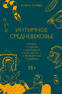 Книга Интимное Средневековье. Истории о страсти и целомудрии, поясах верности и приворотных снадобьях