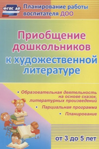 Книга Приобщение дошкольников (от 3 до 5 лет) к художественной литературе: парциальная программа, планирование, образовательная деятельность на основе сказо