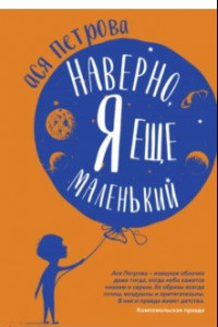 Книга Наверно, я еще маленький. Новые рассказы для подростков, которые ни с кем нехотят говорить