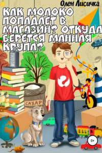 Книга Как молоко попадает в магазин? Откуда берётся манная крупа?