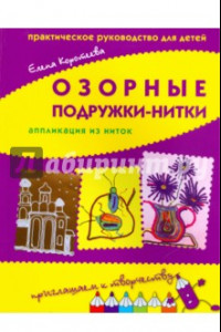 Книга Озорные подружки-нитки. Аппликация из ниток. Практическое руководство для детей