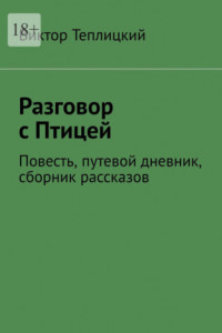 Книга Разговор с Птицей. Повесть, путевой дневник, сборник рассказов