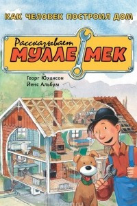 Книга Как человек построил дом. Рассказывает Мулле Мек