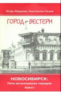 Книга Новосибирск. Пять исчезнувших городов. Книга 1. Город-вестерн