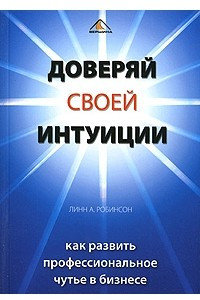 Книга Доверяй своей интуиции. Как развить профессиональное чутье в бизнесе