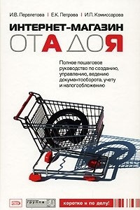 Книга Интернет-магазин от А до Я. Полное пошаговое руководство по созданию, управлению, ведению документооборота, учету и налогообложению