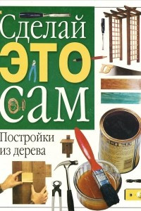 Книга Дизайн вашего сада. Постройки из дерева