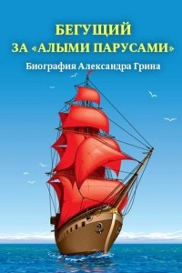 Книга Бегущий за «Алыми парусами». Биография Александра Грина