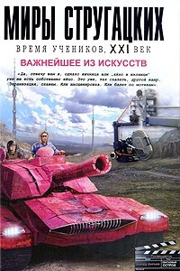 Книга Миры Стругацких. Время учеников, XXI век. Важнейшее из искусств