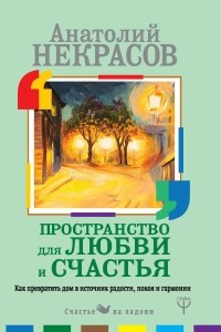 Книга Пространство для любви и счастья. Как превратить дом в источник радости, покоя и гармонии