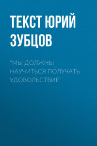 Книга “МЫ ДОЛЖНЫ НАУЧИТЬСЯ ПОЛУЧАТЬ УДОВОЛЬСТВИЕ”