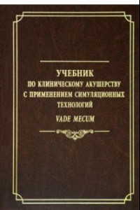 Книга Учебник по клиническому акушерству с применением симуляционных технологий Vade mecum