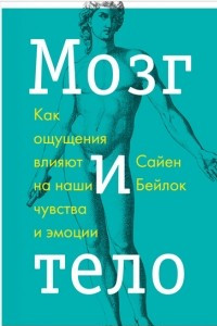 Книга Мозг и тело. Как ощущения влияют на наши чувства и эмоции