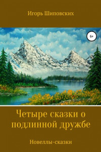 Книга Четыре сказки о подлинной дружбе. Новеллы-сказки