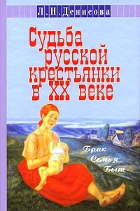 Книга Судьба русской крестьянки в ХХ веке. Брак, семья, быт