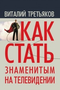 Книга Как стать знаменитым на телевидении. Теория телевидения для всех, кто хочет на нем работать