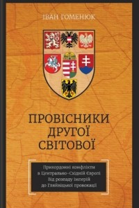 Книга Провісники Другої світової. Прикордонні конфлікти в Центрально-Східній Європі. Від розпаду імперій до Гляйвіцької провокації