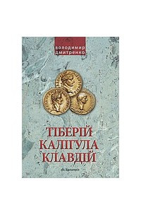 Книга Імператори Тіберій, Калігула і Клавдій. Римська імперія після Октавіана Августа