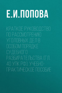 Книга Краткое руководство по рассмотрению уголовных дел в особом порядке судебного разбирательства (гл. 40 УПК РФ). Учебно-практическое пособие