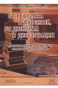 Книга От реферата к курсовой, от диплома к диссертации. Практическое руководство по подготовке, изложению и защите научных работ