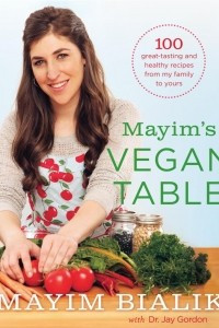 Книга Mayim's Vegan Table: More than 100 Great-Tasting and Healthy Recipes from My Family to Yours