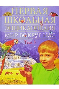 Книга Мир вокруг нас. Первая школьная энциклопедия. Том 3