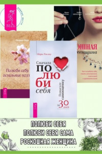 Книга Сначала полюби себя: Повысьте самооценку за 30 дней. Полюби себя сама, остальные подтянутся. Роскошная женщина: Как полюбить себя, стать женственной, счастливой и притягательной