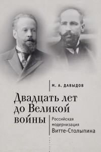 Книга Двадцать лет до Великой войны: Российская модернизация Витте-Столыпина