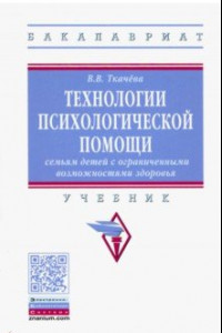 Книга Технологии психологической помощи семьям детей с ограниченными возможностями здоровья. Учебник