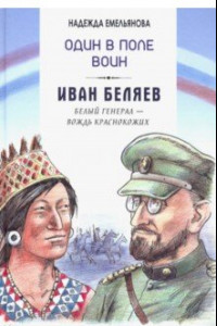 Книга Один в поле воин. Иван Беляев. Белый генерал - вождь краснокожих