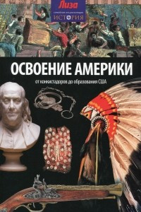 Книга Освоение Америки. От конкистадоров до образования США