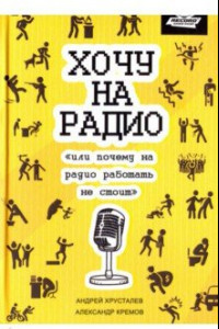 Книга Хочу на радио, или почему на радио работать не стоит