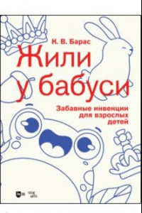 Книга «Жили у бабуси». Забавные инвенции для взрослых детей. Ноты