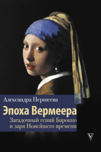 Книга Эпоха Вермеера. Загадочный гений Барокко и заря Новейшего времени