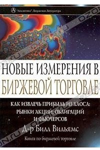 Книга Новые измерения в биржевой торговле. Как извлечь прибыль из хаоса: рынки акций, облигаций и фьючерсов