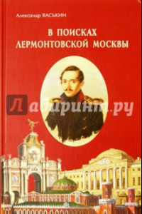 Книга В поисках лермонтовской Москвы. К 200-летию со дня рождения М.Ю. Лермонтова