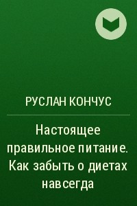 Книга Настоящее правильное питание. Как забыть о диетах навсегда