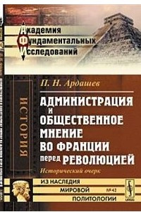 Книга Администрация и общественное мнение во Франции перед революцией: исторический очерк