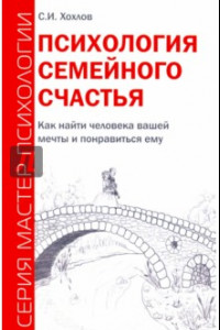 Книга Психология семейного счастья. Как найти человека вашей мечты и понравиться ему