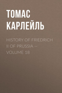 Книга History of Friedrich II of Prussia – Volume 18