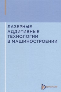 Книга Лазерные аддитивные технологии в машиностроении