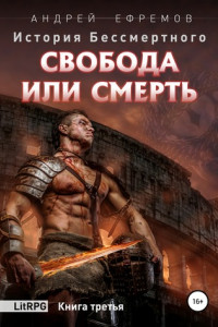 Книга История Бессмертного. Книга 3. Свобода или смерть