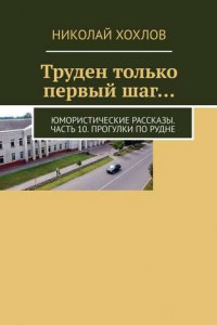 Книга Труден только первый шаг… Юмористические рассказы. Часть 10. Прогулки по Рудне