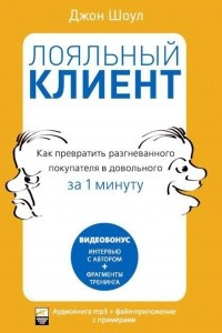 Книга Лояльный клиент: Как превратить разгневанного покупателя в довольного за 1 минуту