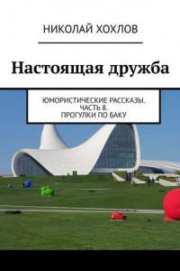 Книга Настоящая дружба. Юмористические рассказы. Часть 8. Прогулки по Баку